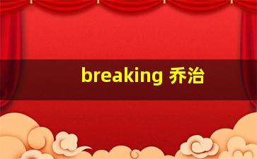 breaking 乔治